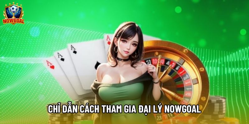 Chỉ dẫn cách tham gia đại lý Nowgoal Chỉ dẫn cách tham gia đại lý Nowgoal