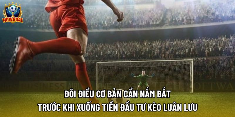 Đôi điều cơ bản cần nắm bắt trước khi xuống tiền đầu tư kèo luân lưu