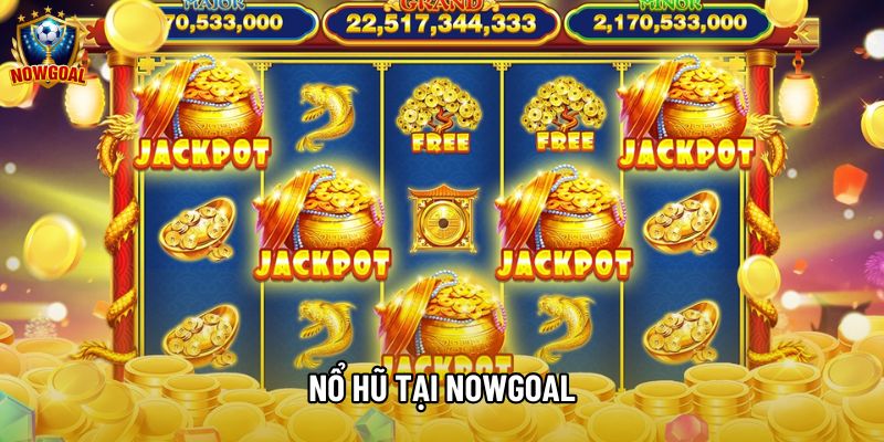 Nổ Hũ Tại Nowgoal: Thiên Đường Giải Trí Đẳng Cấp 2026